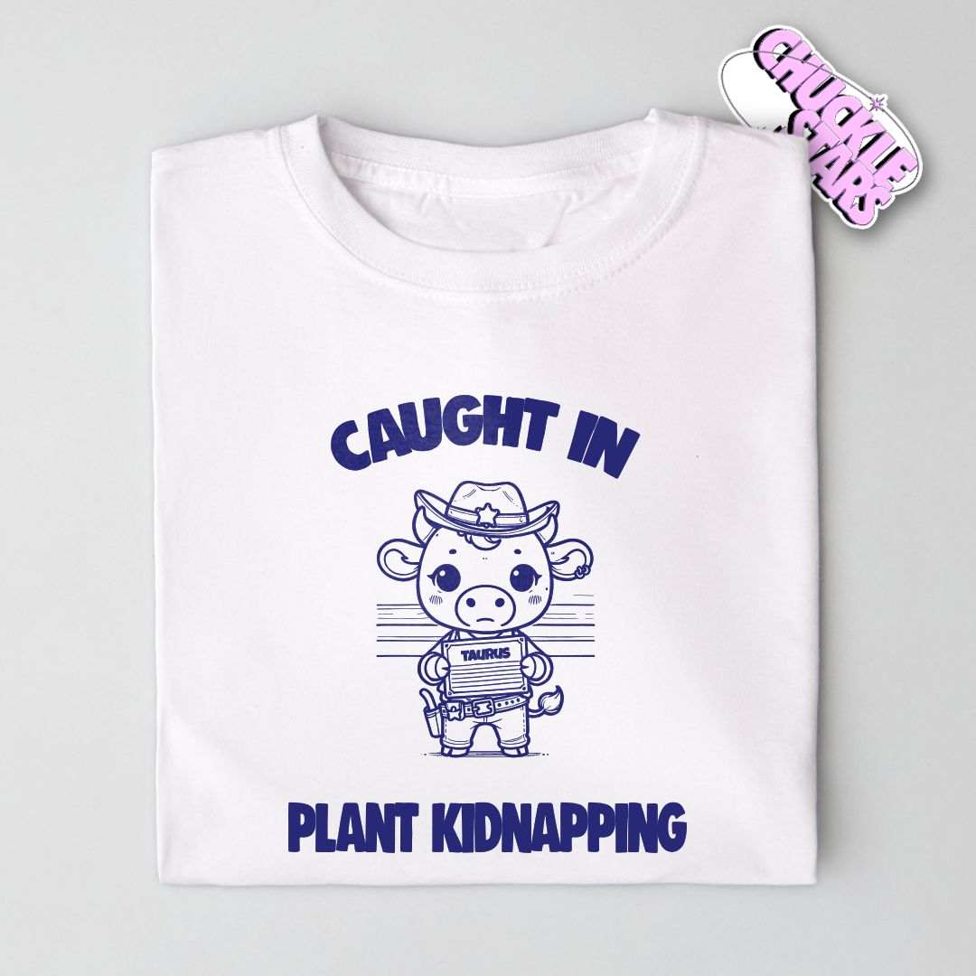 Caught In Plant Kidnapping Taurus Zodiac Tee